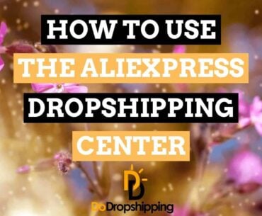 AliExpress Dropshipping Center: The Definitive Guide