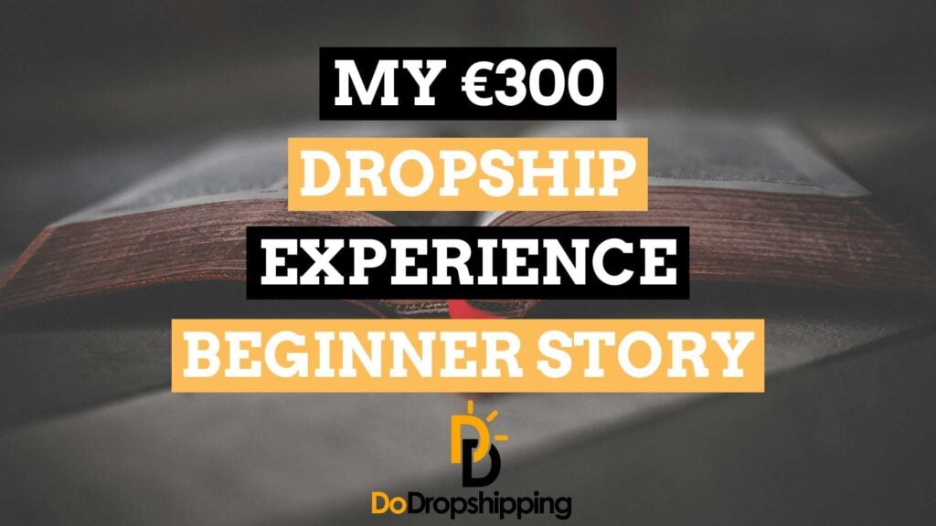My €300 Dropship Experience (A True Dropshipping Beginner Story)