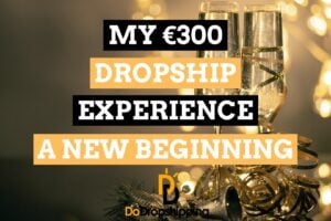 My €300 Dropshipping Experience (A New Beginning – Part 3)