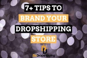 7+ Amazing Tips to Brand your Dropshipping Store in 2021!