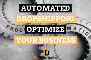 Automated Dropshipping: Optimize Your Business Correctly