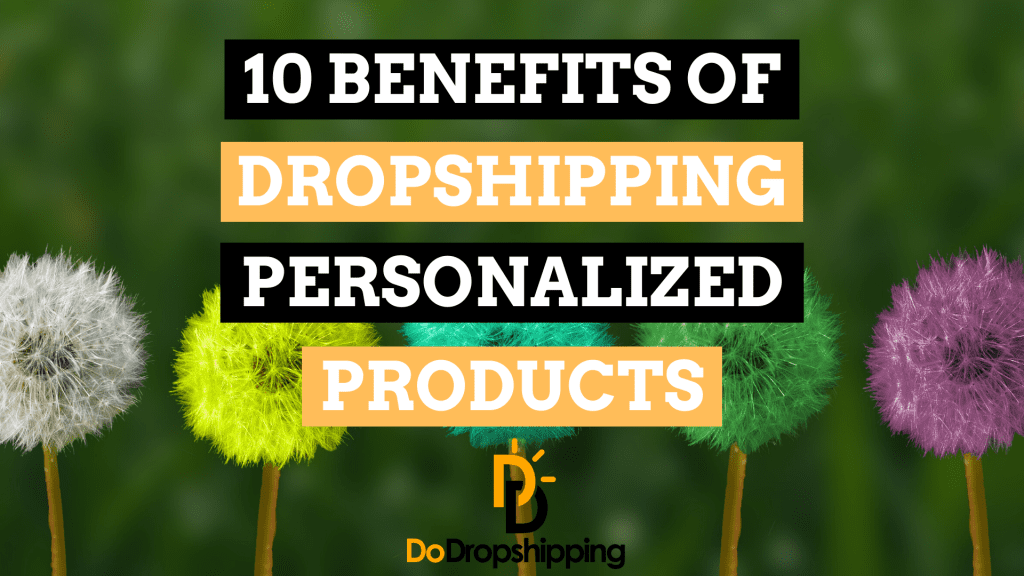 10 Benefits of Dropshipping Personalized Products