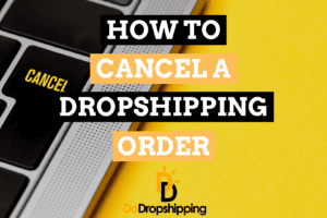 How to Cancel a Dropshipping Order: What to Know