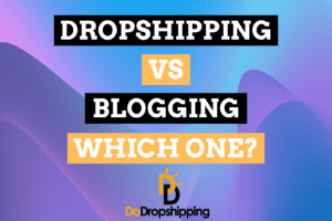 Dropshipping vs. Blogging: Which One Is Better?