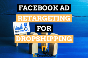 Facebook Ad Retargeting for Dropshipping: A Beginner’s Guide