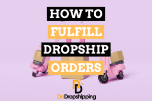 Dropshipping Fulfillment: An Easy Guide to Fulfilling Orders