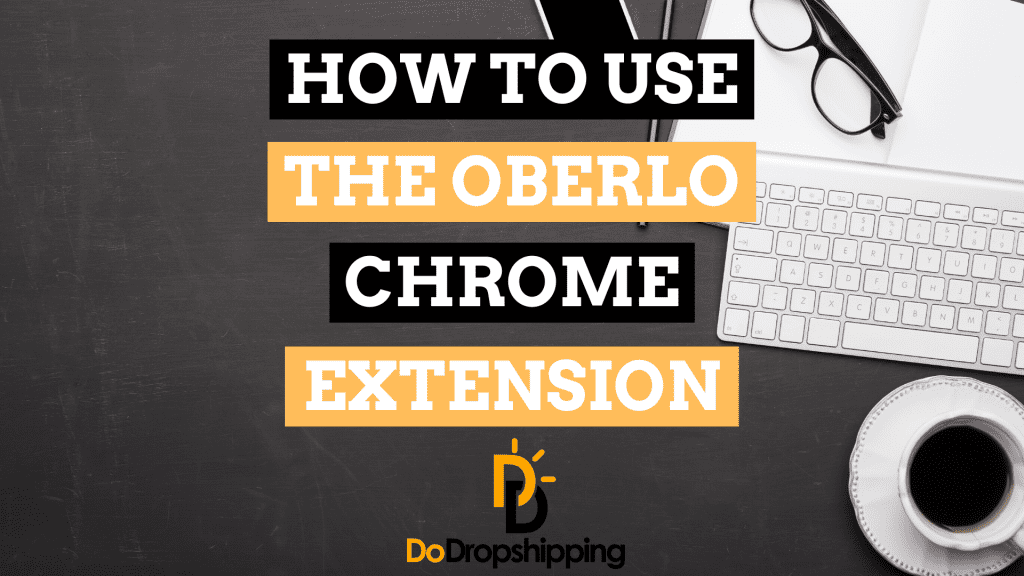 Oberlo Chrome Extension: The Definitive Guide