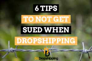 6 Tips to Not Get Sued When Dropshipping (Must Read)