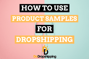 Product Samples for Dropshipping: The Complete Guide
