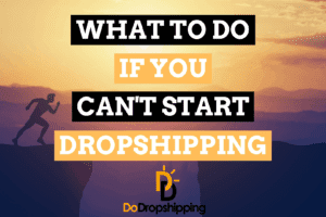 What to Do if You Can't Start Dropshipping?